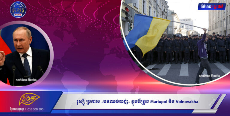 BREAKING: រុស្ស៊ី ប្រកាស «បទឈប់បាញ់» ក្នុងទីក្រុង Mariupol និង Volnovakha ដើម្បីបើកច្រករបៀងមនុស្សធម៌សម្រាប់ជនស៊ីវិល