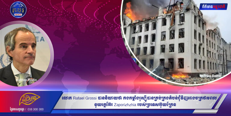 យោងតាមប្រធានឃ្លាំមើលនុយក្លេអ៊ែររបស់អង្គការសហប្រជាជាតិ លោក Rafael Grossi បាននិយាយថា កងកម្លាំងរុស្ស៊ីបានគ្រប់គ្រងតំបន់ជុំវិញរោងចក្រថាមពលនុយក្លេអ៊ែរ Zaporizhzhia របស់ប្រទេសអ៊ុយក្រែន