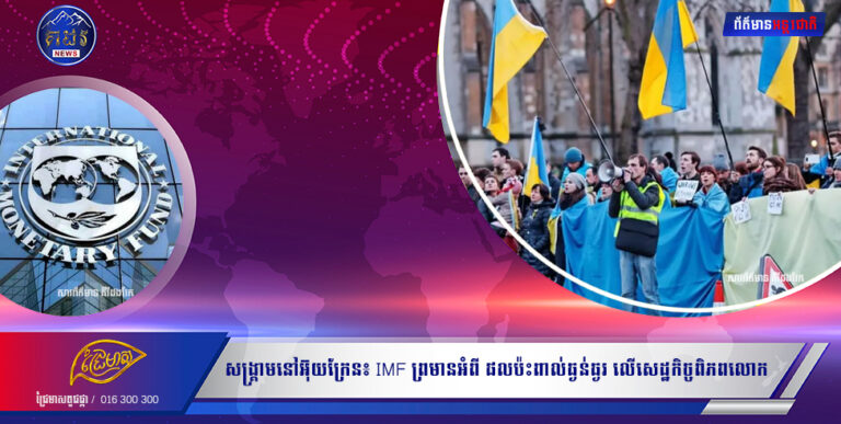 សង្គ្រាមនៅ អ៊ុយក្រែន ៖ IMF ព្រមាន អំពី « ផលប៉ះពាល់ធ្ងន់ធ្ងរ » លើសេដ្ឋកិច្ចពិភពលោក