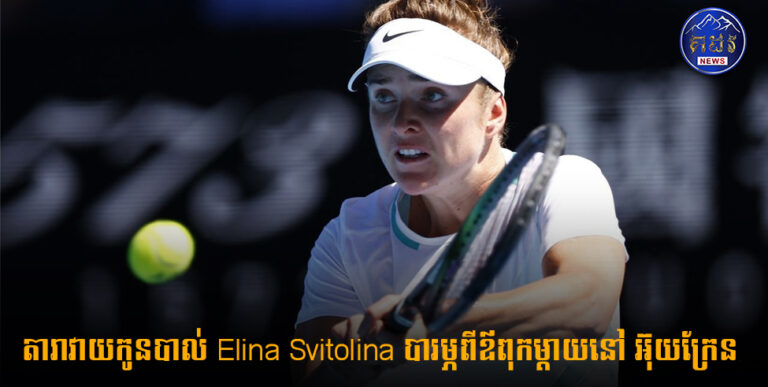 Elina Svitolina៖ បារម្ភពីឪពុកម្តាយរបស់នាងតារាវាយកូនបាល់អ៊ុយក្រែននិយាយថា នាងគេងមិនលក់