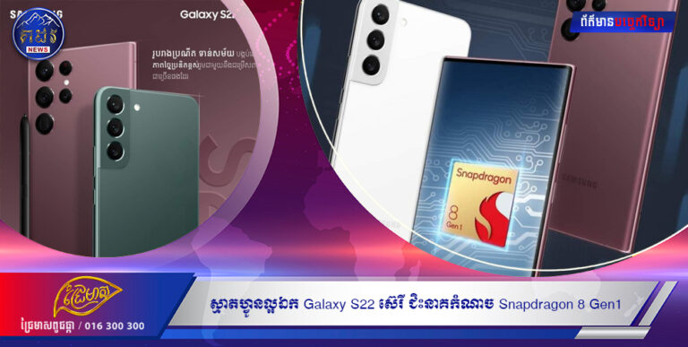 ស្មាតហ្វូនល្អឯក Galaxy S22 ស៊េរី ជិះនាគកំណាច Snapdragon 8 Gen1 ល្បឿនលឿនបំផុត និងអភិវឌ្ឍថាមពលថ្មកាន់បានយូរដូចចិត្ត