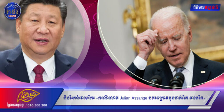 ចិនរិះគន់អាមេរិក៖ «ករណីលោក Julian Assange បកអាក្រាតមុខមាត់ពិត នៃសារជាតិលាក់ពុតរបស់រដ្ឋាភិបាលអាមេរិក»