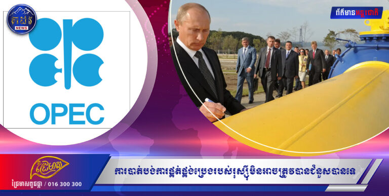 អង្គការ OPEC ប្រាប់សហភាពអឺរ៉ុបថា ការបាត់បង់ការផ្គត់ផ្គង់ប្រេងរបស់រុស្ស៊ីមិនអាចត្រូវបានជំនួសបានទេ