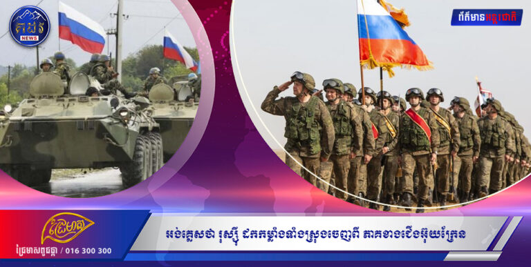 ក្តៅៗៗៗ អង់គ្លេសថា រុស្ស៉ី ដកកម្លាំងទាំងស្រុងចេញពី ភាគខាងជើងអ៊ុយក្រែន