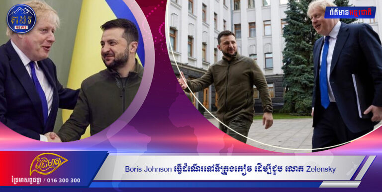 នាយករដ្ឋមន្រ្តីអង់គ្លេស Boris Johnson ធ្វើដំណើរទៅទីក្រុងកៀវ ដើម្បីជួបគ្នាផ្ទាល់ជាមួយ លោក Zelensky
