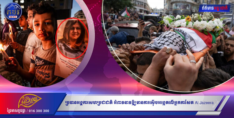 ប្រធានអង្គការសហប្រជាជាតិ អំពាវនាវឱ្យមានការស៊ើបអង្កេតប្រកបដោយតម្លាភាពលើអ្នកកាសែត Al Jazeera