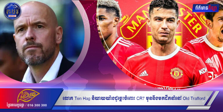 លោក Ten Hag និយាយយ៉ាងដូច្នេះចំពោះ CR7 មុននឹងមកដឹកនាំនៅ Old Trafford!