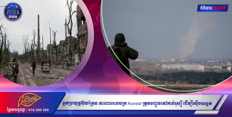មេបញ្ជាការកំពូល ២រូប នៃក្រុមអ្នកប្រយុទ្ធអ៊ុយក្រែន ការពាររោងចក្រ Azovstal ត្រូវបញ្ជូនទៅកាន់រុស្ស៉ី ដើម្បីស៊ើបអង្កេត