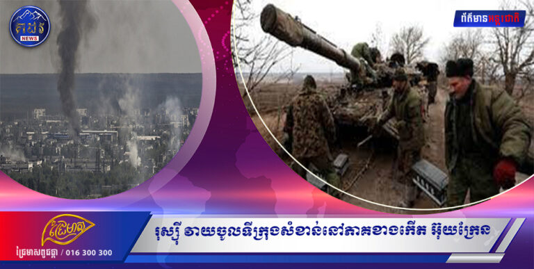 រុស្ស៊ី វាយចូលទីក្រុងសំខាន់នៅភាគខាងកើត អ៊ុយក្រែន