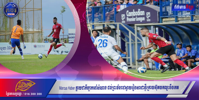 Marcus Haber ក្លាយជាកីឡាករនាំសំណាងដល់ព្រះខ័នរាជស្វាយរៀងសារជាថ្មី ក្រោយស៊ុតយកឈ្នះបឹងកេត