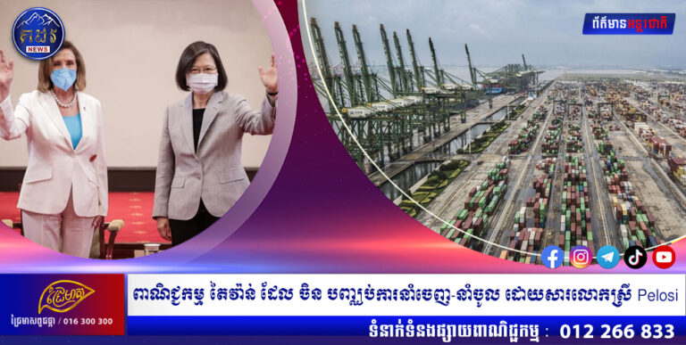 មកដឹងពាណិជ្ជកម្ម តៃវ៉ាន់ ដែល ចិន បញ្ឈប់ការនាំចេញ-នាំចូល ដោយសារលោកស្រី Pelosi