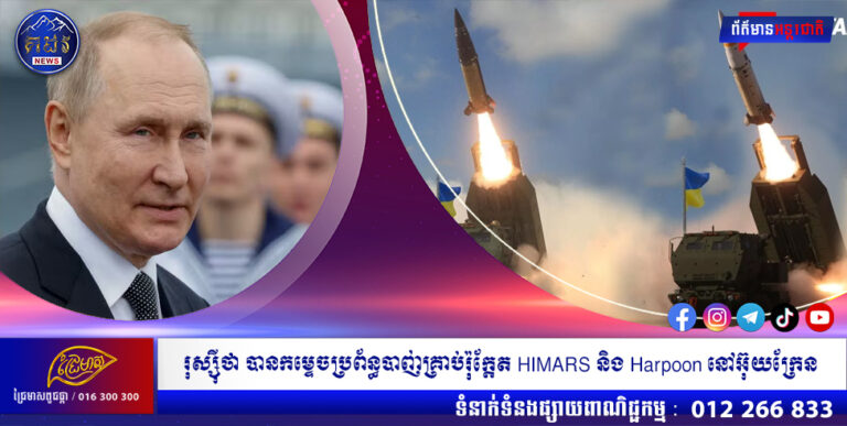 រុស្ស៊ីថា ខ្លួនបានកម្ទេចប្រព័ន្ធបាញ់គ្រាប់រ៉ុក្តែត HIMARS និងប្រព័ន្ធមីស៊ីលប្រឆាំងនាវា Harpoon នៅអ៊ុយក្រែន