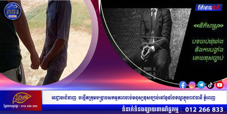 អាជ្ញាធរជំនាញ បង្កើតក្រុមបង្ក្រាបសកម្មភាពចាប់មនុស្សខុសច្បាប់នៅទូទាំងខណ្ឌក្នុងរាជធានី ភ្នំពេញ