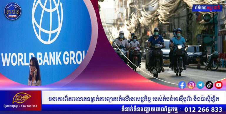 ធនាគារពិភពលោកទម្លាក់ការព្យាករកំណើនសេដ្ឋកិច្ច របស់តំបន់អាស៊ីបូព៌ា និងប៉ាស៊ីហ្វិក