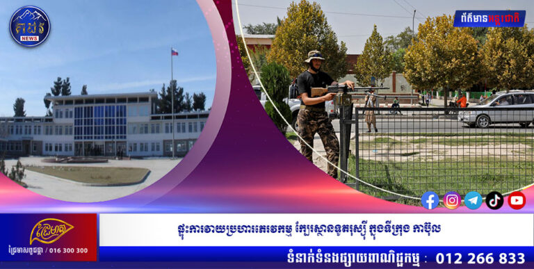 ផ្ទុះការវាយប្រហារភេរវកម្ម ក្បែរស្ថានទូតរុស្ស៊ី ក្នុងទីក្រុង កាប៊ុល