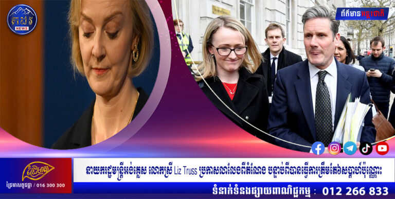 នាយករដ្ឋមន្ត្រីអង់គ្លេស លោកស្រី Liz Truss ប្រកាសលាលែងពីតំណែង បន្ទាប់ពីបានធ្វើការត្រឹមតែ៦សប្តាហ៍ប៉ុណ្ណោះ