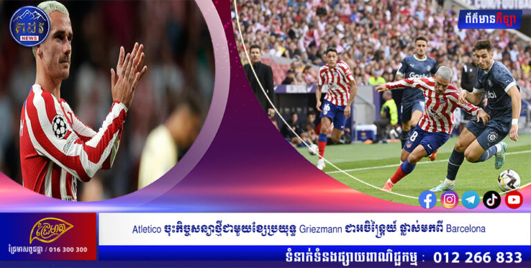Atletico ចុះកិច្ចសន្យាថ្មីជាមួយខ្សែប្រយុទ្ធ Griezmann ជាអចិន្ត្រៃយ៍ ផ្លាស់មកពី Barcelona