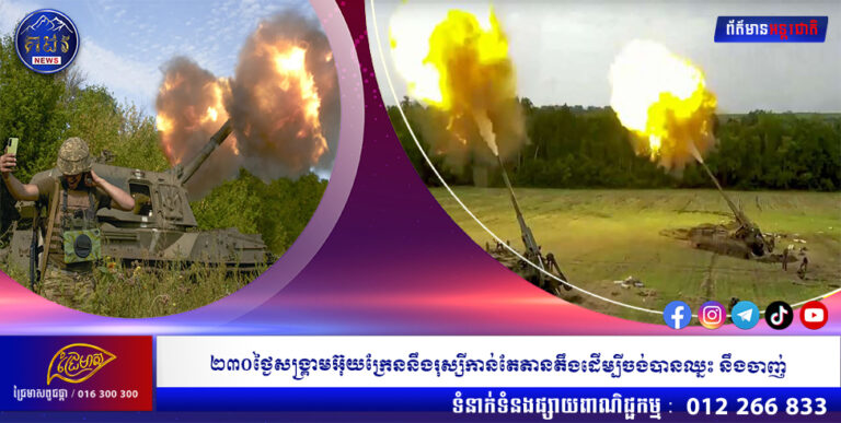 ២៣០ថ្ងៃសង្គ្រាមអ៊ុយក្រែននឹងរុស្សីកាន់តែតានតឹងដើម្បីចង់បានឈ្នះ នឹងចាញ់
