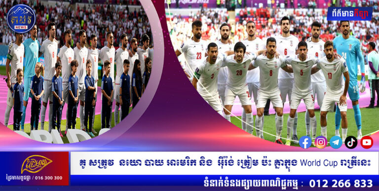 គូ សត្រូវ នយោ បាយ អាមេរិក និង អ៊ីរ៉ង់ ត្រៀម ប៉ះ គ្នាក្នុង World Cup រាត្រីនេះ