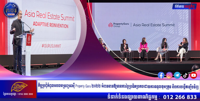 កិច្ចប្រជុំកំពូលអចលនទ្រព្យអាស៊ី Property Guru ២០២២ អំពាវនាវឱ្យមានការច្នៃប្រឌិតប្រកបដោយការទទួលខុសត្រូវ និងការបង្កើតឡើងវិញ