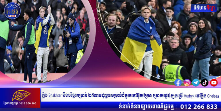 ក្លិប Shakhtar នឹងបរិច្ចាគប្រាក់ ២៥លានដុល្លារសម្រាប់ជំនួយនៅអ៊ុយក្រែន ក្រោយផ្ទេរខ្សែបម្រើ Mudryk ទៅក្លិប Chelsea