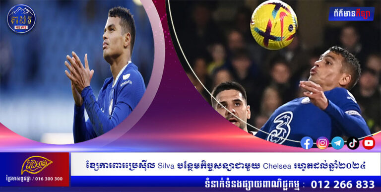 ខ្សែការពារប្រេស៊ីល Silva បន្ថែមកិច្ចសន្យាជាមួយ Chelsea រហូតដល់ឆ្នាំ២០២៤