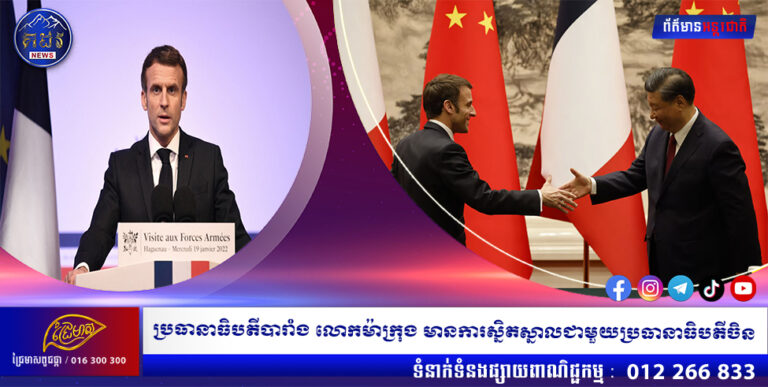 ប្រធានាធិបតីបារាំង លោកម៉ាក្រុង មានការស្និតស្នាលជាមួយប្រធានាធិបតីចិន