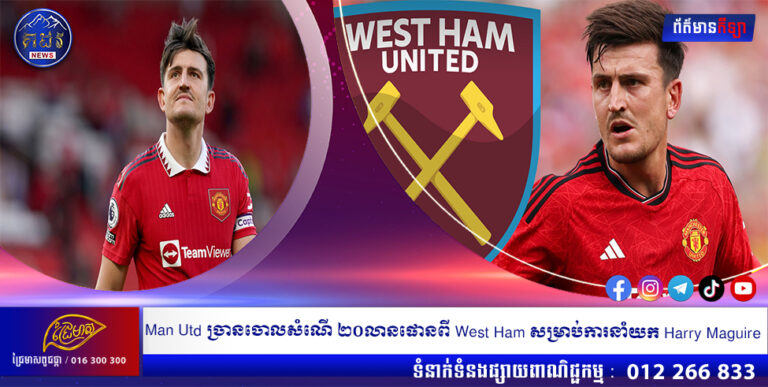 Man Utd ច្រានចោលសំណើ ២០លានផោនពី West Ham សម្រាប់ការនាំយក Harry Maguire