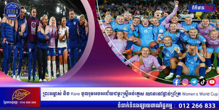 ព្រះអម្ចាស់ និង Kane ចូលរួមអបអរជ័យជម្នះស្រ្តីអង់គ្លេស ឈានទៅផ្តាច់ព្រ័ត្រ Women’s World Cup