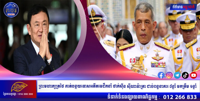 ព្រះមហាក្សត្រថៃ កាត់បន្ថយទោសអតីតមេដឹកនាំ ថាក់ស៊ីន ស៊ីណាវ៉ាត្រា ជាប់ពន្ធនាគារ ៨ឆ្នាំ មកត្រឹម ១ឆ្នាំ