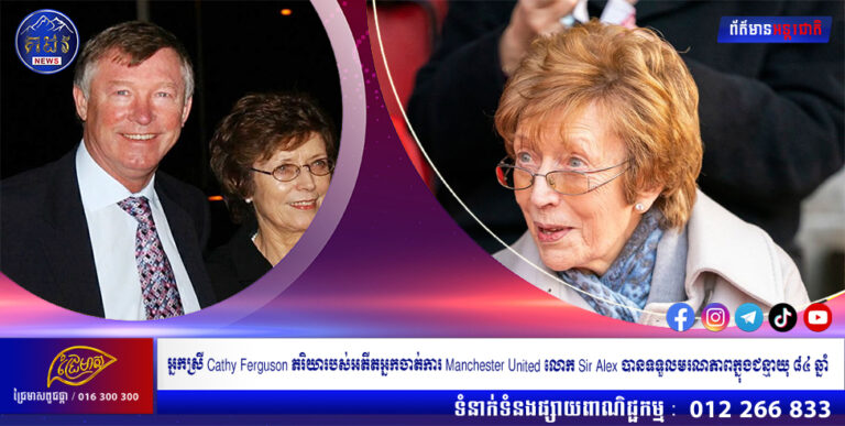 អ្នកស្រី Cathy Ferguson ភរិយារបស់អតីតអ្នកចាត់ការ Manchester United លោក Sir Alex បានទទួលមរណភាពក្នុងជន្មាយុ ៨៤ ឆ្នាំ។