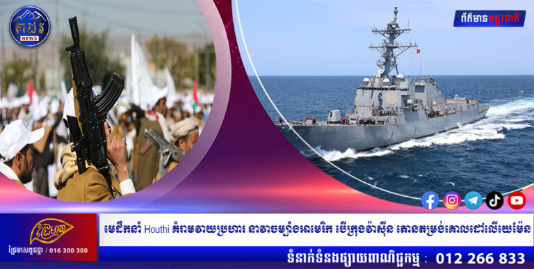 មេដឹកនាំ Houthi គំរាមវាយប្រហារ នាវាចម្បាំងអាមេរិក បើក្រុងវ៉ាស៊ីន តោនតម្រង់គោលដៅលើយេម៉ែន