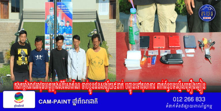 កងកម្លាំងរាជអាវុធហត្ថក្រុងសិរីសោភ័ណ ចាប់ខ្លួនជនសង្ស័យ៥នាក់ បញ្ជូនទៅតុលាការ ពាក់ព័ន្ធបទល្មើសគ្រឿងញៀន