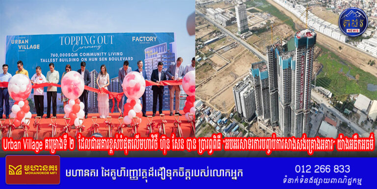 Urban Village គម្រោងទី ២​ ដែលជាអគារខ្ពស់បំផុតលើមហាវិថី ហ៊ុន សែន បាន​ប្រារព្ធពិធី “អបអរសាទរការបញ្ចប់ការសាងសង់គ្រោងអគារ” យ៉ាងអធឹកអធម៌