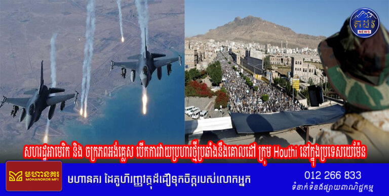 សហរដ្ឋអាមេរិក និងចក្រភពអង់គ្លេស បើកការវាយប្រហារថ្មីប្រឆាំង នឹងគោលដៅក្រុម Houthi នៅក្នុងប្រទេសយេម៉ែន