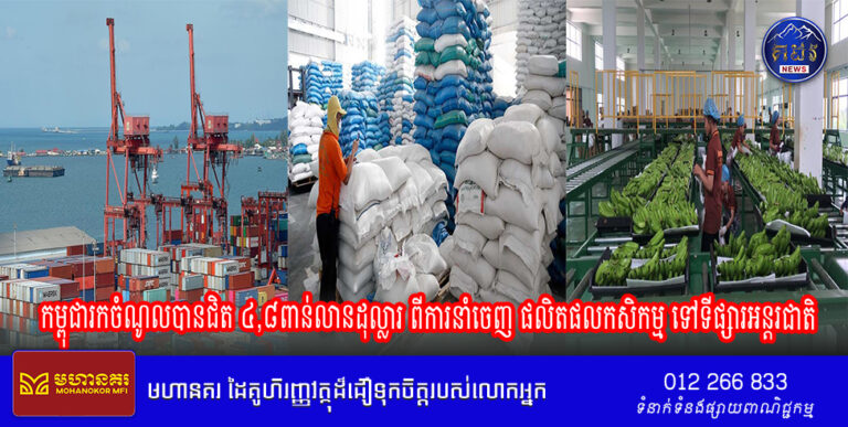 កម្ពុជារកចំណូលបានជិត ៤,៨ពាន់លានដុល្លារ ពីការនាំចេញ ផលិតផលកសិកម្ម ទៅទីផ្សារអន្តរជាតិ