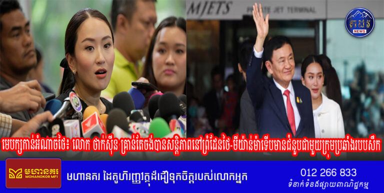 មេបក្សកាន់អំណាចថៃ៖ លោក ថាក់ស៊ីន គ្រាន់តែចង់បានសន្តិភាពនៅព្រំដែនថៃ-មីយ៉ាន់ម៉ាទើបមានជំនួបជាមួយក្រុមប្រឆាំងរបបសឹក