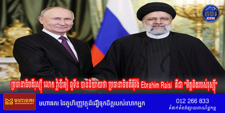 ប្រធានាធិបតីរុស្ស៊ី លោក វ្ល៉ាឌីមៀ ពូទីន បាននិយាយថា ប្រធានាធិបតីអ៊ីរ៉ង់ Ebrahim Raisi គឺជា “មិត្តពិតរបស់រុស្ស៊ី”