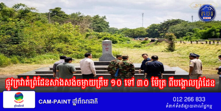 ផ្លូវ​ក្រវាត់​ព្រំដែន​សាងសង់​ចម្ងាយ​ត្រឹម ១០ ទៅ ៣០ ម៉ែត្រ​ ពី​បង្គោល​​​ព្រំដែន​