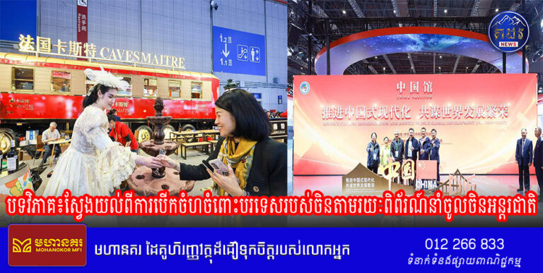 បទវិភាគ៖ស្វែងយល់ពីការបើកចំហចំពោះបរទេសរបស់ចិនតាមរយៈពិព័រណ៍នាំចូលចិនអន្តរជាតិ