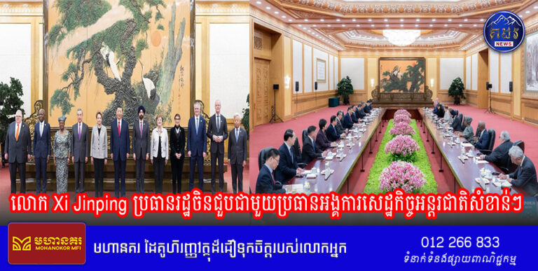 លោក Xi Jinping ប្រធានរដ្ឋចិនជួបជាមួយប្រធានអង្គការសេដ្ឋកិច្ចអន្តរជាតិសំខាន់ៗ