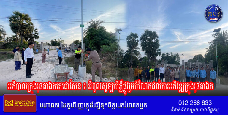 អភិបាលក្រុងរុនតាឯកតេជោសែន ៖ អំពូលសូឡាបំភ្លឺផ្លូវរួមចំណែកដល់ការអភិវឌ្ឍក្រុងរុនតាឯក