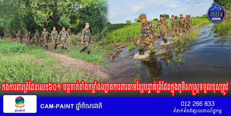 កងការពារព្រំដែនលេខ៦០១ បន្តចាត់តាំងកម្លាំងល្បាតការពារតាមខ្សែបន្ទាត់ព្រំដែនក្នុងភូមិសាស្រ្តទទួលខុសត្រូវ