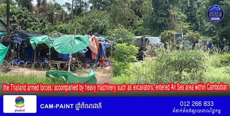 កងកម្លាំងប្រដាប់អាវុធថៃ អមដោយគ្រឿងចក្រធន់ធ្ងន់ដូចជា គ្រឿងចក្រ កាយដី (អេស្កាវ៉ាទ័រ) បានចល័តចូលតំបន់អានសេះ ដែលជាដែនដីអធិបតេយ្យភាពកម្ពុជា            the Thailand armed forces, accompanied by heavy machinery such as excavators, entered An Ses area within Cambodian
