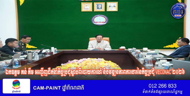 ឯកឧត្តម គន់ គីម អញ្ជើញដឹកនាំកិច្ចប្រជុំស្តាប់ពីរបាយការណ៍ និងវឌ្ឍនភាពការងារនៃកិច្ចប្រជុំ VECONAC ២០២៦